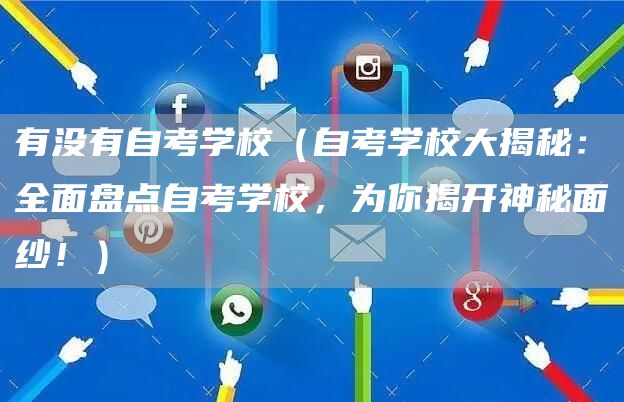 有没有自考学校（自考学校大揭秘：全面盘点自考学校，为你揭开神秘面纱！）(图1)