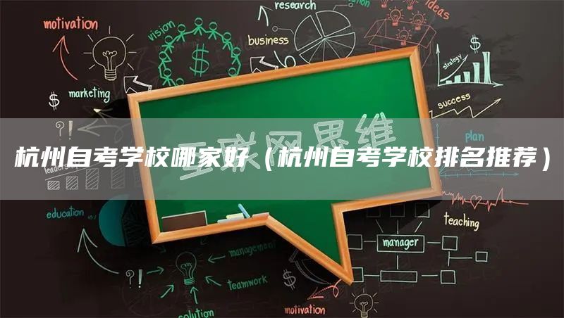 杭州自考学校哪家好（杭州自考学校排名推荐）(图1)