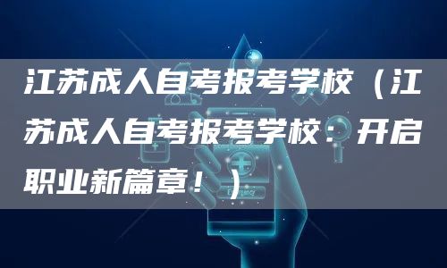 江苏成人自考报考学校（江苏成人自考报考学校：开启职业新篇章！）(图1)