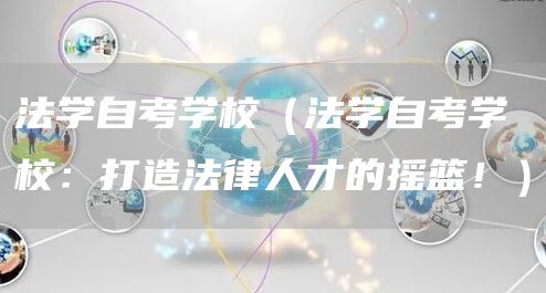 法学自考学校（法学自考学校：打造法律人才的摇篮！）(图1)