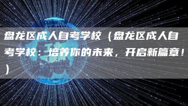 盘龙区成人自考学校（盘龙区成人自考学校：培养你的未来，开启新篇章！）(图1)