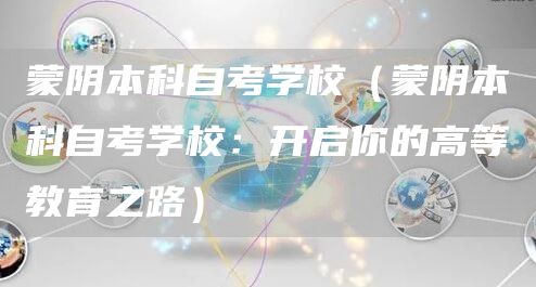 蒙阴本科自考学校（蒙阴本科自考学校：开启你的高等教育之路）