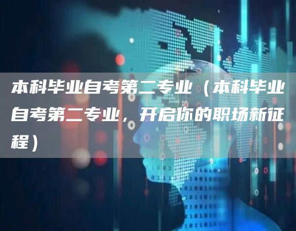 本科毕业自考第二专业（本科毕业自考第二专业，开启你的职场新征程）