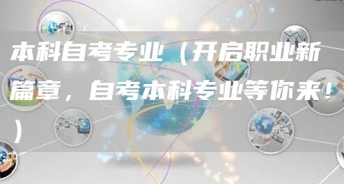 本科自考专业（开启职业新篇章，自考本科专业等你来！）(图1)