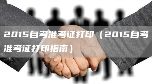 2015自考准考证打印（2015自考准考证打印指南）(图1)