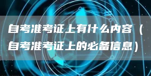 自考准考证上有什么内容（自考准考证上的必备信息）(图1)