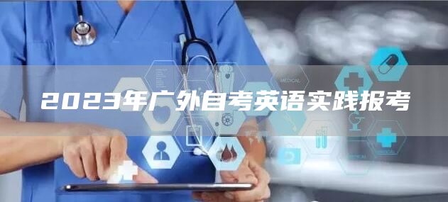 2023年广外自考英语实践报考