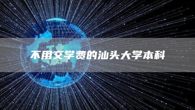 不用交学费的汕头大学本科(图1)