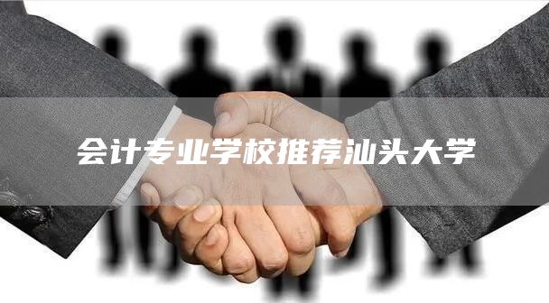 会计专业学校推荐汕头大学(图1)