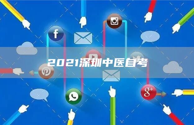 2021深圳中医自考(图1)