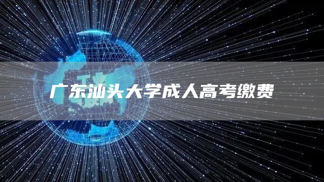 广东汕头大学成人高考缴费(图1)