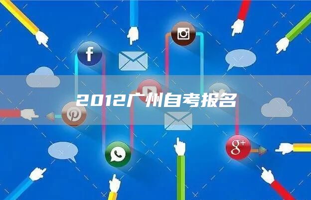 2012广州自考报名(图1)