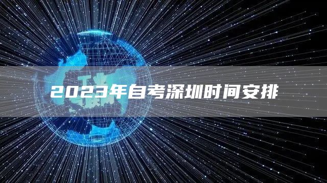 2023年自考深圳时间安排(图1)