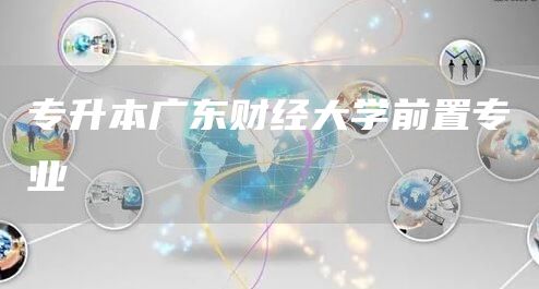 专升本广东财经大学前置专业