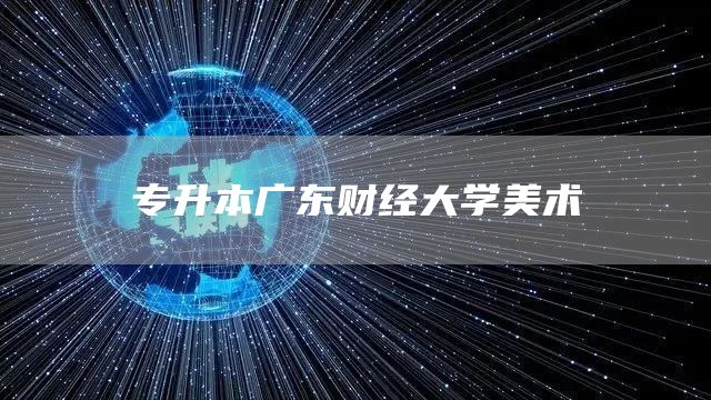 专升本广东财经大学美术(图1)