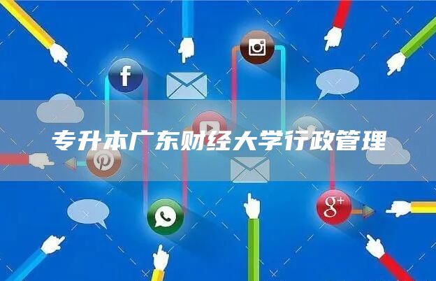 专升本广东财经大学行政管理(图1)