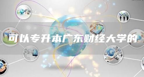 可以专升本广东财经大学的