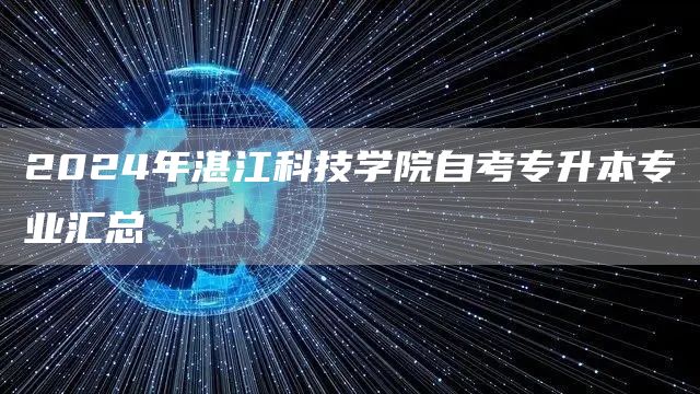 2024年湛江科技学院自考专升本专业汇总(图1)