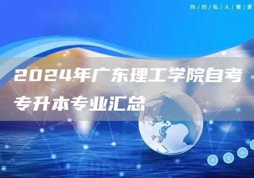 2024年广东理工学院自考专升本专业汇总(图1)