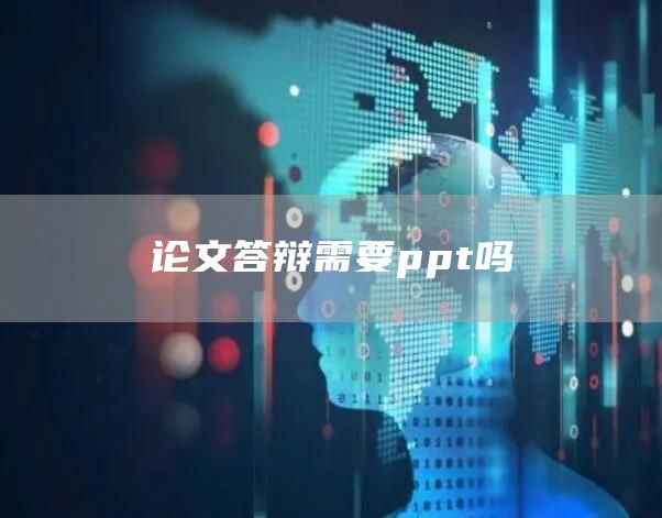 论文答辩需要ppt吗