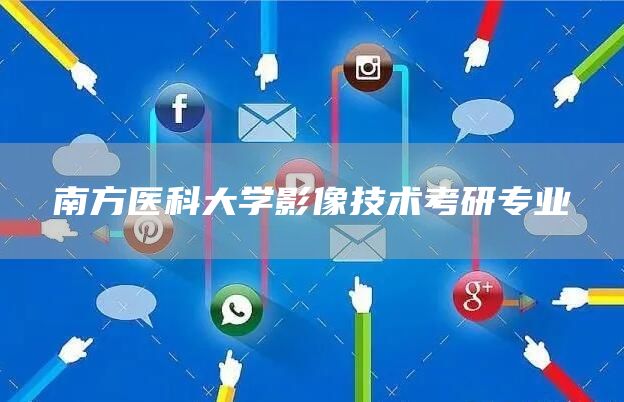 南方医科大学影像技术考研专业(图1)