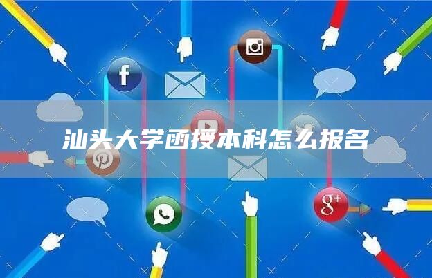 汕头大学函授本科怎么报名