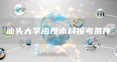 汕头大学函授本科报考条件(图1)