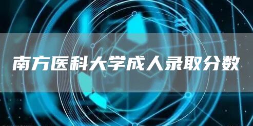 南方医科大学成人录取分数