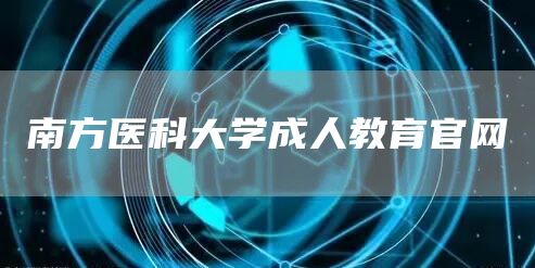 南方医科大学成人教育官网(图1)