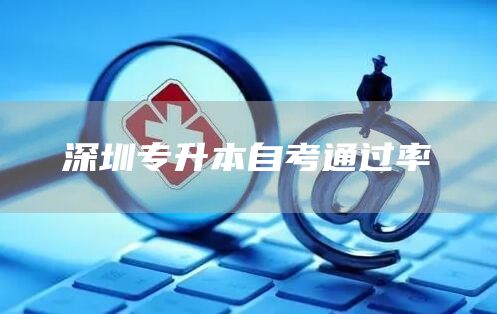 深圳专升本自考通过率(图1)