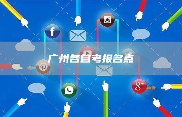 广州各自考报名点(图1)