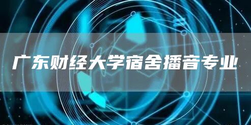 广东财经大学宿舍播音专业(图1)