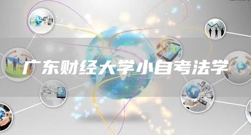 广东财经大学小自考法学(图1)