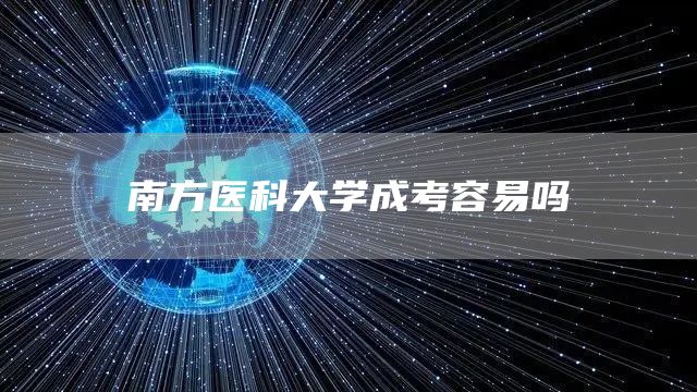 南方医科大学成考容易吗(图1)