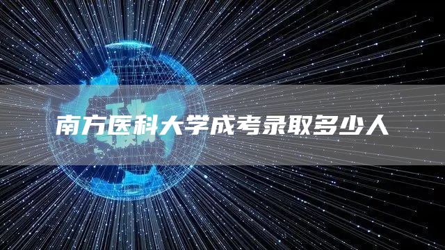 南方医科大学成考录取多少人(图1)